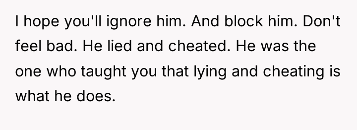 I hope you'll ignore him. And block him. Don't feel...