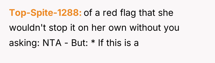 Top-Spite-1288 of a red flag that she wouldn't stop it...