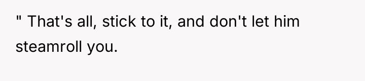 " That's all, stick to it, and don't let him...
