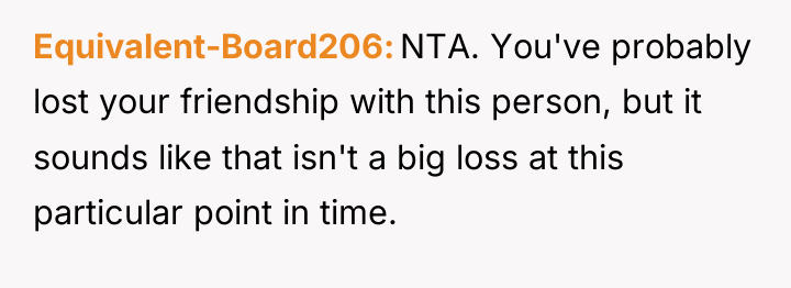 Equivalent-Board206 NTA. You've probably lost your friendship with this person,...