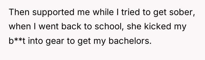 Then supported me while I tried to get sober, when...