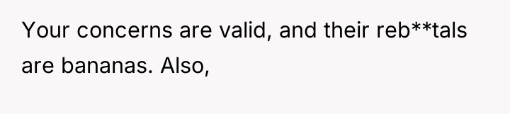 Your concerns are valid, and their reb**tals are bananas. Also,