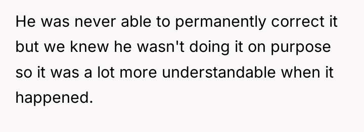 He was never able to permanently correct it but we...
