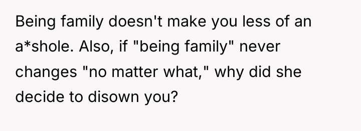 Being family doesn't make you less of an a*shole. Also,...