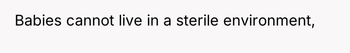 Babies cannot live in a sterile environment,
