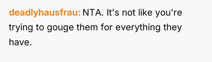 deadlyhausfrau NTA. It's not like you're trying to gouge them...