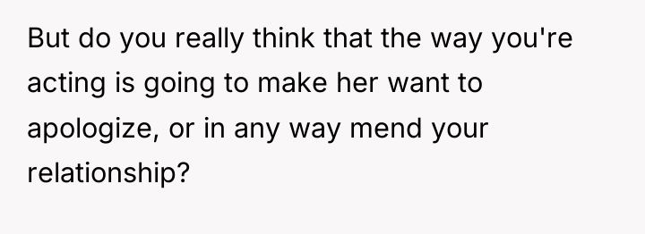 But do you really think that the way you're acting...