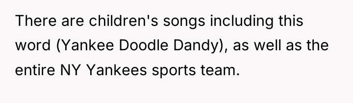 There are children's songs including this word (Yankee Doodle Dandy),...