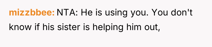 mizzbbee NTA: He is using you. You don't know if...