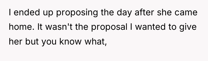 I ended up proposing the day after she came home....