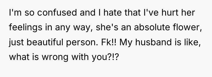 I'm so confused and I hate that I've hurt her...