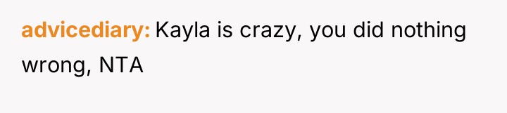 advicediary Kayla is crazy, you did nothing wrong, NTA