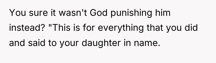 You sure it wasn't God punishing him instead? "This is...