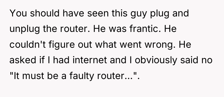 You should have seen this guy plug and unplug the...