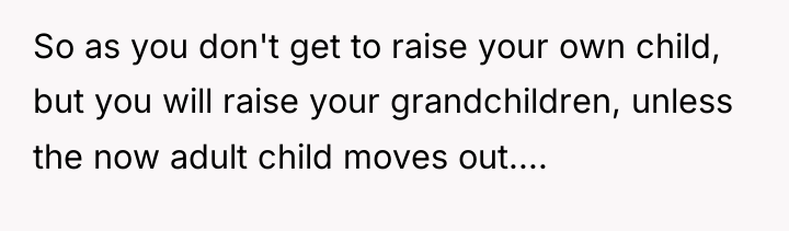 So as you don't get to raise your own child,...