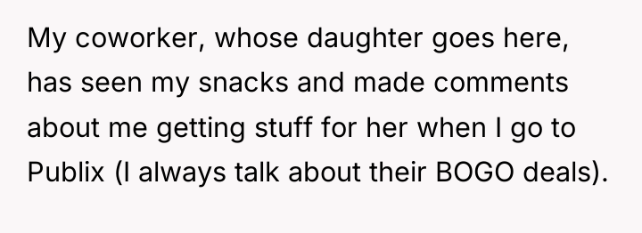 My coworker, whose daughter goes here, has seen my snacks...