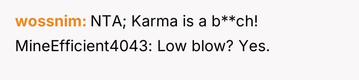wossnim NTA; Karma is a b**ch! MineEfficient4043: Low blow? Yes.