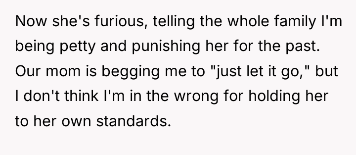 Now she's furious, telling the whole family I'm being petty...