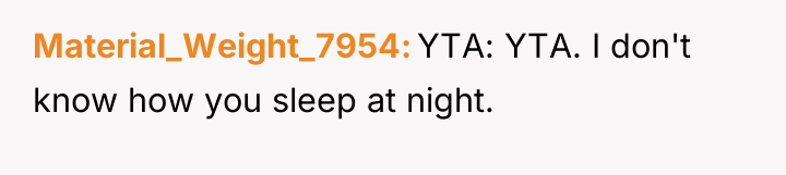 Material_Weight_7954 YTA: YTA. I don't know how you sleep at...