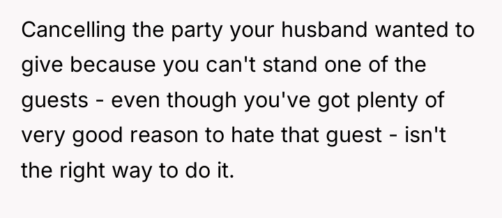 Cancelling the party your husband wanted to give because you...