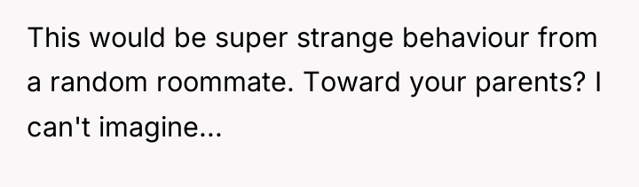 This would be super strange behaviour from a random roommate....
