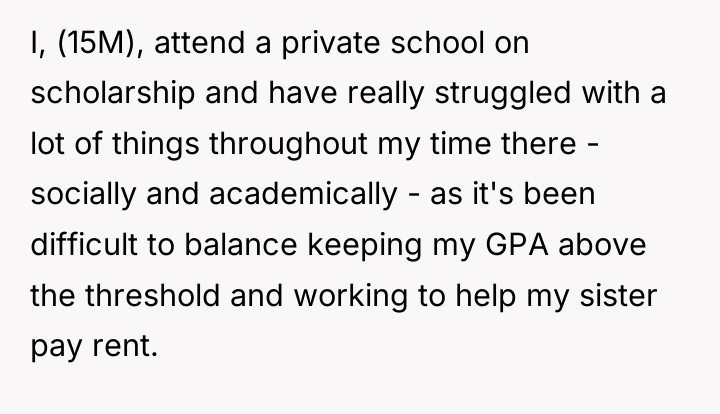 I, (15M), attend a private school on scholarship and have...