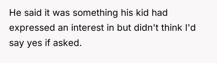 He said it was something his kid had expressed an...