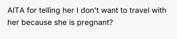 AITA for telling her I don't want to travel with...