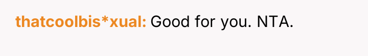 thatcoolbis*xual Good for you. NTA.