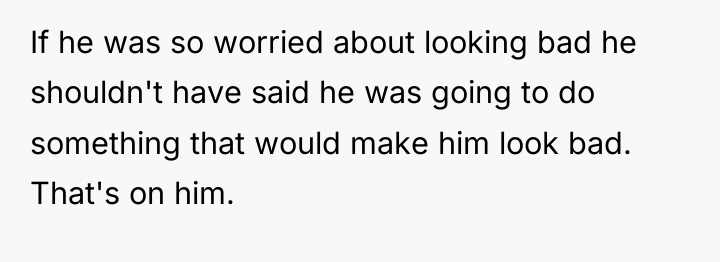 If he was so worried about looking bad he shouldn't...