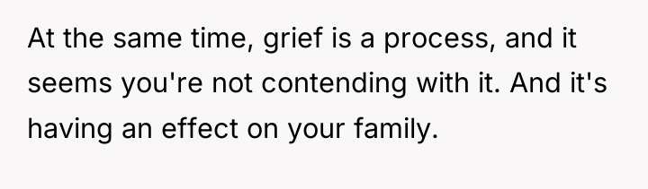 At the same time, grief is a process, and it...