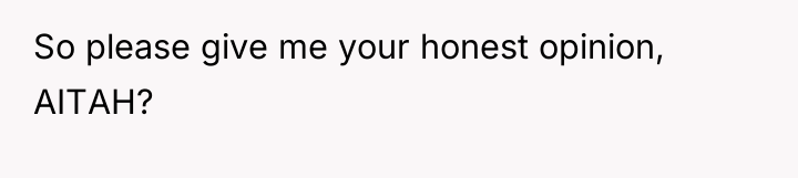 So please give me your honest opinion, AITAH?