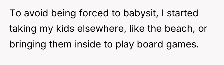 To avoid being forced to babysit, I started taking my...