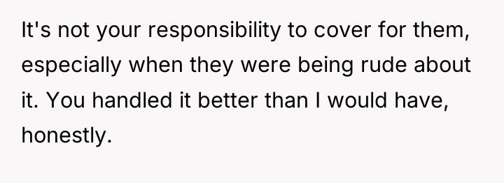 It's not your responsibility to cover for them, especially when...