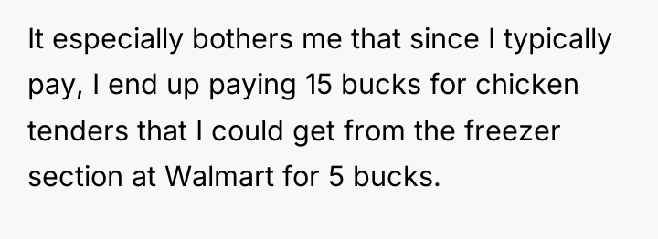 It especially bothers me that since I typically pay, I...