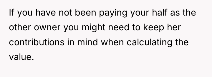 If you have not been paying your half as the...