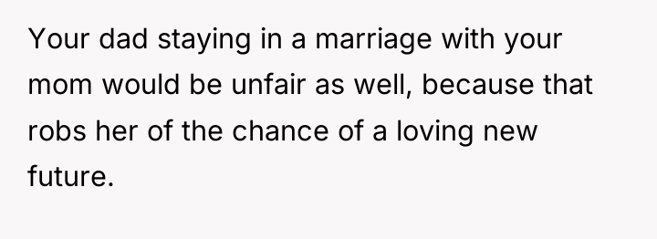 Your dad staying in a marriage with your mom would...