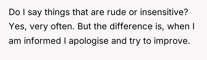 Do I say things that are rude or insensitive? Yes,...