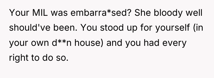 Your MIL was embarra*sed? She bloody well should've been. You...