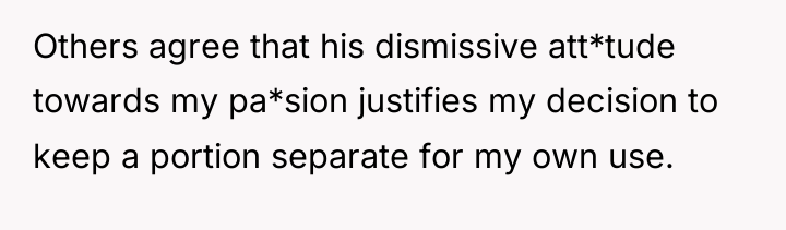 Others agree that his dismissive att*tude towards my pa*sion justifies...