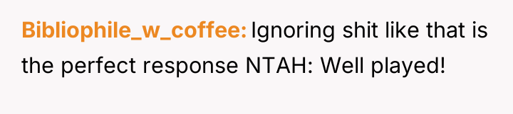 Bibliophile_w_coffee Ignoring shit like that is the perfect response NTAH:...