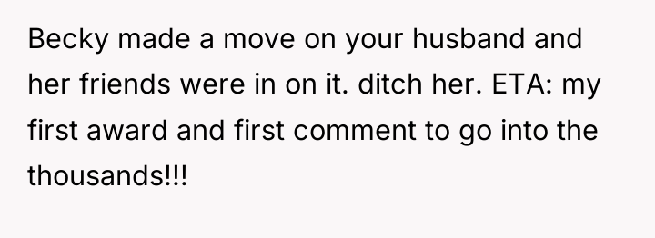 Becky made a move on your husband and her friends...