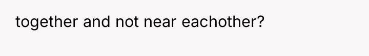 together and not near eachother?
