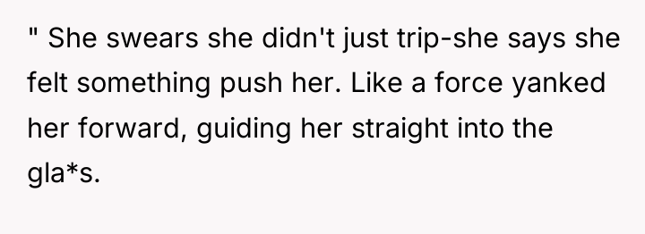 " She swears she didn't just trip-she says she felt...