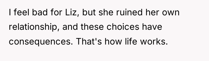 I feel bad for Liz, but she ruined her own...