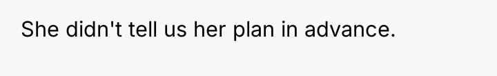 She didn't tell us her plan in advance.