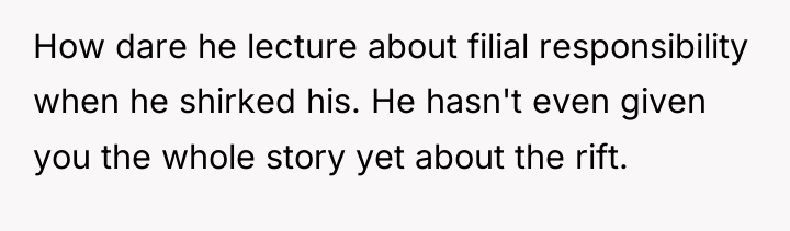 How dare he lecture about filial responsibility when he shirked...