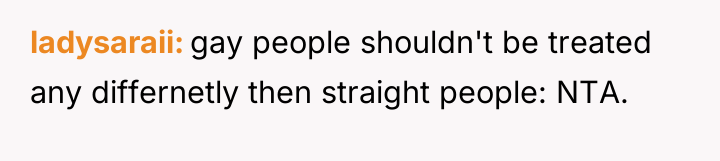 ladysaraii gay people shouldn't be treated any differnetly then straight...