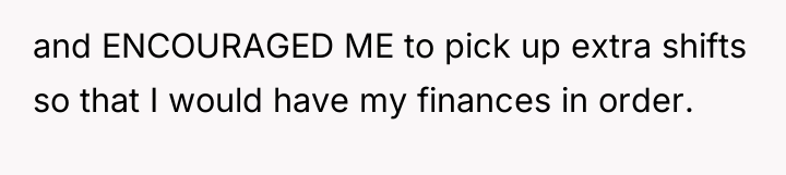 and ENCOURAGED ME to pick up extra shifts so that...