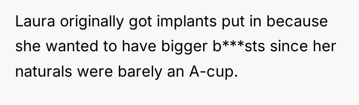 Laura originally got implants put in because she wanted to...